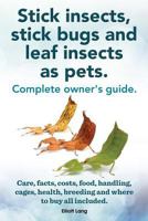 Stick Insects, Stick Bugs and Leaf Insects as Pets. Stick Insects Care, Facts, Costs, Food, Handling, Cages, Health, Breeding and Where to Buy All Inc 1909151920 Book Cover