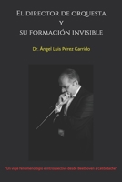 El director de orquesta y su formación invisible: Un viaje fenomenológico e introspectivo desde Beethoven a Celibidache B08PJM33Z4 Book Cover