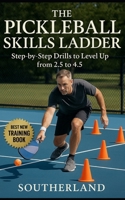 The Pickleball Skills Ladder: Step-by-Step Drills to Level Up from 2.5 to 4.5: Targeted Drills and Proven Tactics to Rapidly Improve Your Pickleball Rating from Beginner to Competitive Advanced Play B0FK3NZZBZ Book Cover