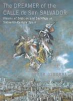 The Dreamer of the Calle de San Salvador: Visions of Sedition and Sacrilege in Sixteenth-Century Spain 0712664971 Book Cover