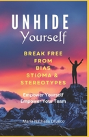 UnHide Yourself: Break Free From Bias, Stigma and Stereotypes: Empower Yourself, Empower Your Team B0CCZYVZ3L Book Cover