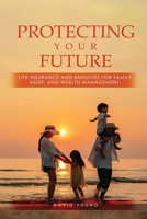 Protecting Your Future: Life Insurance and Annuities for Family, Asset, and Wealth Management B0H9PCW6XG Book Cover