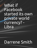 What if Facebook started its own private world currency? - Libra B093RRNNJT Book Cover