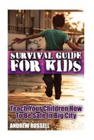 Survival Guide For Kids: Teach Your Children How To Be Safe In Big City: (Self Defense, Self Protection) 1978070918 Book Cover