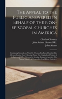 The appeal to the public answered in behalf of the non-Episcopal churches in America: containing remarks on what Dr. Thomas Bradbury Chandler has ... of the Episcopal Office. Reasons for sending 1275637329 Book Cover