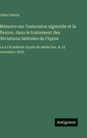 Mémoire sur l'extension sigmoïde et la flexion, dans le traitement des déviations latérales de l'épine: Lu à l'Académie royale de médecine, le 15 novembre 1835 (French Edition) 3563233853 Book Cover