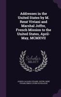 Addresses in the United States by M. Rene Viviani and Marshal Joffre, French Mission to the United States, April-May, MCMXVII 1341138275 Book Cover