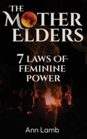 The Mother Elders: 7 Laws of Feminine Power 1916764045 Book Cover