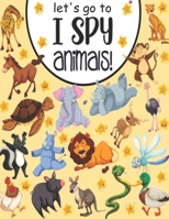 Let's Go To I Spy Animals!: A joy picture book and Guessing Game for 2-5 Year Olds B095MBM7R1 Book Cover