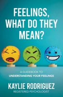 Feelings, What Do They Mean?: A Guidebook to Understanding Your Feelings 1779629591 Book Cover