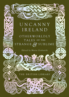 Uncanny Ireland: Otherworldly Tales of the Strange and Sublime 0712355200 Book Cover