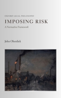 Imposing Risk: A Normative Framework (Oxford Legal Philosophy) 0199594058 Book Cover