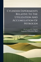 Cylinder Experiments Relative To The Utilization And Accumulation Of Nitrogen... 1247829650 Book Cover
