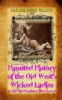 Haunted History of the Old West's Wicked Ladies: and The Bad Hombres They Loved 0999160508 Book Cover