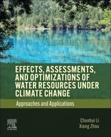 Effects, Assessments, and Optimizations of Water Resources under Climate Change: Approaches and Applications 0443332673 Book Cover