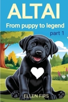 ALTAI 1 FROM PUPPY TO LEGEND: The journey from first steps to first feats B0DXFNLL4G Book Cover