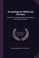 An Apology for Millennial Doctrine: In the Form in Which It Was Entertained by the Primitive Church 1022731289 Book Cover