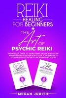 Reiki Healing for Beginners+ The Art of Psychic Reiki: The Ultimate Guide to Understand the Ancient Art of Japanese Reiki. Discover How to use Your Energy to live a Happy Life Without Problems and Str 1802222391 Book Cover