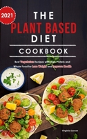 The Plant Based Diet Cookbook 2021: Best Vegetarian Recipes with High Protein and Whole Food for Lose Weight and Improve Health 180183301X Book Cover