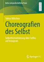 Choreografien des Selbst: Selbstthematisierung über Selfies auf Instagram (Kultur und gesellschaftliche Praxis) (German Edition) 3658474513 Book Cover