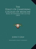 The Policy Of Chartering Colleges Of Medicine: Being An Introductory Lecture 1169539807 Book Cover