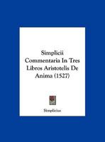 Simplicii Commentaria In Tres Libros Aristotelis De Anima (1527) 1104904594 Book Cover