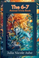 The 6-7 Animal Trivia Book (Trivia & Facts Series) B0GKXNCFLK Book Cover