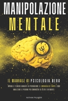 Manipolazione Mentale: Il manuale di psicologia nera: Impara le tecniche avanzate di persuasione, il linguaggio del corpo e come analizzare le persone ... gli altri e difenderti B08ZB19BCV Book Cover