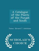 A Catalogue of the Plants of the Punjab and Sindh 0559822790 Book Cover