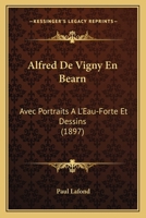 Alfred de Vigny en Béarn avec portraits à l'eau-forte et dessins 2012174159 Book Cover