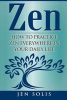Zen: How to Practice Zen Everywhere in Your Daily Life 1532735928 Book Cover