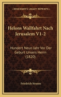 Helons Wallfahrt Nach Jerusalem V1-2: Hundert Neun Jahr Vor Der Geburt Unsers Herrn (1820) 1161004386 Book Cover