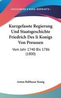 Kurzgefasste Regierung Und Staatsgeschichte Friedrich Des Ii Konigs Von Preussen: Vom Jahr 1740 Bis 1786 (1800) 1161009957 Book Cover