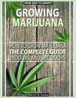 Growing Marijuana: How to grow marijuana, indoors and outdoors. The complete guide. From seed to harvest 1677489456 Book Cover