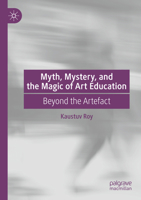 Myth, Mystery, and the Magic of Art Education: Beyond the Artefact 3031502809 Book Cover