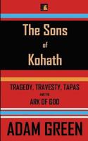 The Sons of Kohath: Tragedy, Travesty, Tapas and the Ark of God 1502713055 Book Cover