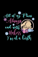 All Of My Plans Always End With Unless I'm At A Birth: Liniertes Notizbuch A5 - Doula Geburtshelfer Hebamme Geburt Coach Geschenk 1688056491 Book Cover