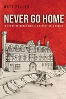 Never Go Home: A Story of World War II's Affect on a Family 0692147004 Book Cover