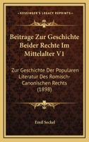 Beitrage Zur Geschichte Beider Rechte Im Mittelalter V1: Zur Geschichte Der Popularen Literatur Des Romisch-Canonischen Rechts (1898) 1160805741 Book Cover