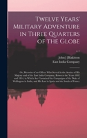 Twelve Years' Military Adventure In Three Quarters Of The Globe: Or, Memoirs Of An Officer Who Served In The Armies Of His Majesty And Of The East ... Are Contained The Campaigns Of The Duke Of... 1013475372 Book Cover