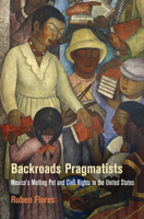 Backroads Pragmatists: Mexico's Melting Pot and Civil Rights in the United States 0812224140 Book Cover