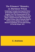 The prisoners' memoirs, or, Dartmoor prison: containing a complete and impartial history of the entire captivity of the Americans in England, from the ... by the treaty of Ghent. Also a particular 9362513986 Book Cover