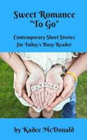 Sweet Romance "To Go": Contemporary Short Stories for Today's Busy Reader 1793089094 Book Cover