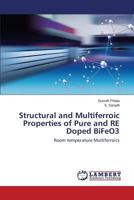 Structural and Multiferroic Properties of Pure and RE Doped BiFeO3: Room temperature Multiferroics 3659122408 Book Cover