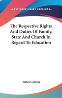 The Respective Rights and Duties of Family, State and Church in Regard to Education 1146726198 Book Cover