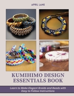 Kumihimo Design Essentials Book: Learn to Make Elegant Braids and Beads with Easy to Follow Instructions B0DQVGTXGL Book Cover
