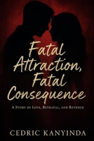 Fatal Attraction: Fatal Consequence: A story of love, betrayal, and revenge B0FVVGPZ3P Book Cover