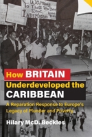 How Britain Underdeveloped the Caribbean: A Reparation Response to Europe's Legacy of Plunder and Poverty 9766408696 Book Cover