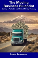 The Moving Business Blueprint: Starting a Profitable and Efficient Moving Company B0CF4LKWMW Book Cover