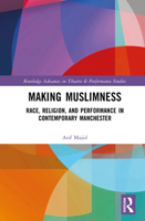 Making Muslimness: Race, Religion, and Performance in Contemporary Manchester 1032547510 Book Cover